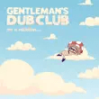 gentlemans dub club – gone gentlemans dub club – gone