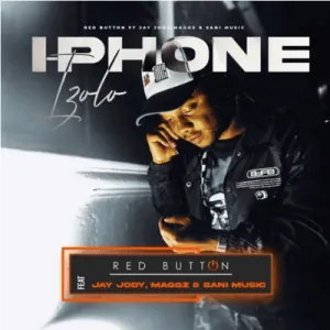 Red Button - I-phone izolo ft Jay Jody, Maggz & Sani Music Red Button – I phone izolo ft Jay Jody Maggz Sani Music