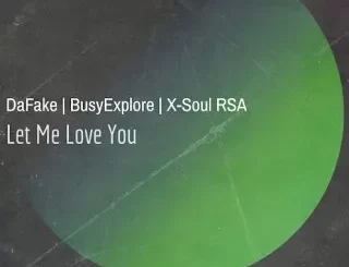 DaFake - Let Me Love You ft X-Soul RSA & BusyExplore DaFake – Let Me Love You ft X Soul RSA & BusyExplore
