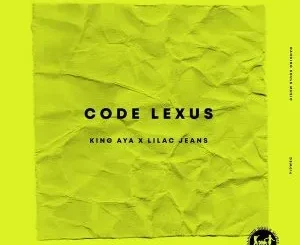 King Aya - Code Lexus Ft. Lilac Jeans King Aya – Code Lexus Ft. Lilac Jeans