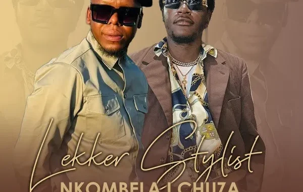 Lekker Stylist – Nkombela I Chuza Ft. J JOHN THE BIG BABY & Salani The Producer