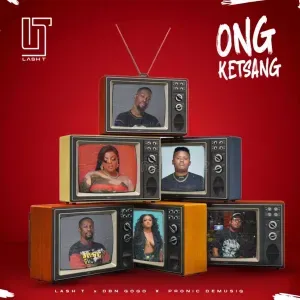 Lash T – Ong Ketsang ft Pronic DeMuziq & DBN Gogo