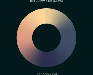 TshegoTMM & Pat Lezizmo – Life Is Too Short