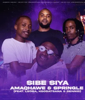 AmaQhawe – Sibe Siya ft Springle, Kgosatsana, Dennis & Leora