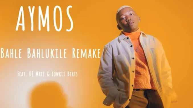 Aymos – Bahle Bahlukile ft. Kabza de Small , Soa Matrixx, DJ Maxc & Lowkiibeetz