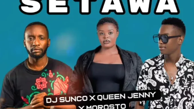 Dj Sunco – SETAWA ft Queen Jenny & Morosto