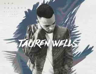 Tauren Wells – Hills and Valleys (Deluxe Edition)