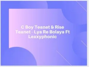 C Boy Teanet & Rise Teanet – Lya Re Bolaya Ft Lexxyphonic