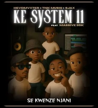 Hevdmxster, TNK MusiQ & Sjax ft Massive95k – Ke System 11 (Se Kwenze Njani)