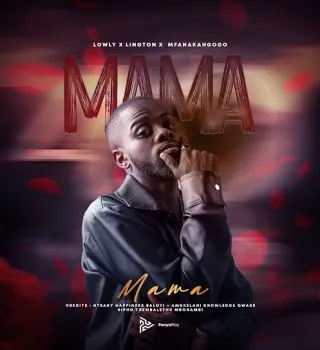 Lowly – Mama Ft Lington & Mfana Kah Gogo