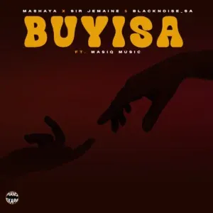 Mashaya – Buyisa ft Sir Jemaine, Blacknoise sa & Masiq Music