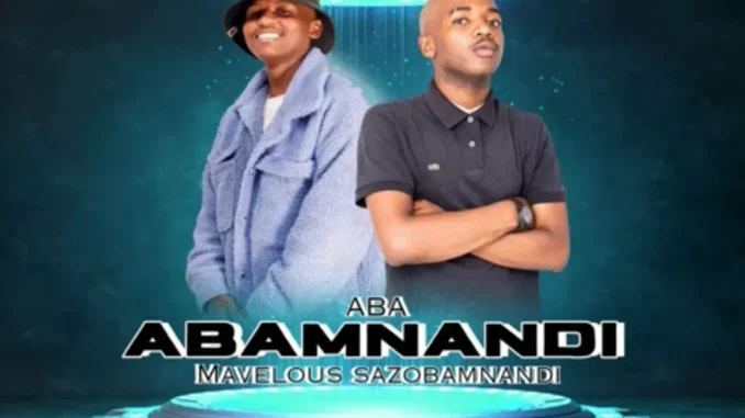 ABA – Abamnandi ft Mavelous Sazobamnandi