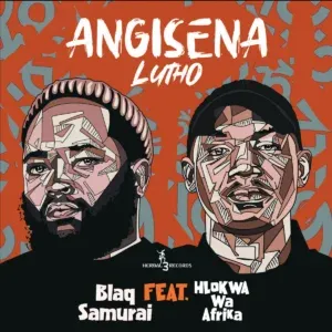 Blaq Samurai – Angisena Lutho ft. Hlokwa Wa Afrika