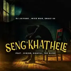 DJ Jaivane – Seng’khathele ft Mick Man, Smaki 08, Ciniso, Sighful & The Bless