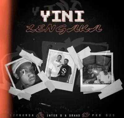 Djy Mow SA – Yini Lengaka ft Inter B, Draad & PXB DJS