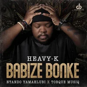 Heavy K Babize Bonke ft Ntando Yamahlubi & Torque Musiq