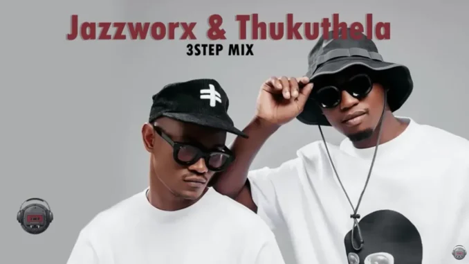 Jazzworx – 3Step ft Thukuthela, MaWhoo & GLCeejay Hit Mix