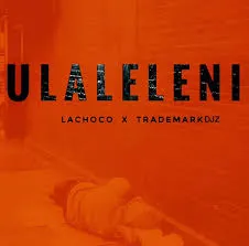 LaChoco – Ulaleleni ft Trademark Djz