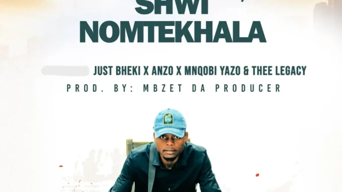 MBzet – Shwi noMtekhala ft Just Bheki, Anzo, Mnqobi Yazo & Thee Legacy