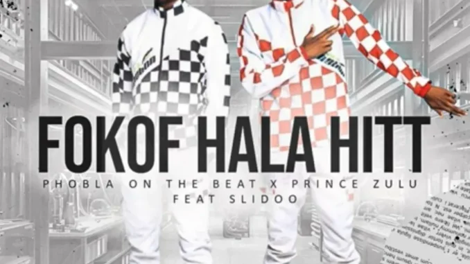Phobla on the beat – Fokof Hala Hit ft Prince Zulu & Slidoo