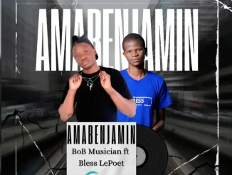 BoB Musician – AmaBenjamin ft Bless LePoet