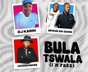 DJ Karri – Bula Tswala (Im Free) ft Spova Da Gang, Jazz Shakes, Enny Man, Mfana Kah Gogo & Deep Saints