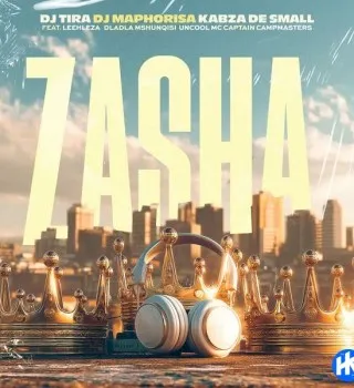 DJ Tira – Zasha Ft DJ Maphorisa, Kabza De Small, Leehleza, Dladla Mshunqisi, Uncool MC, Captain & Campmasters