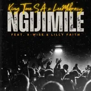King Tone SA – NGIJIMILE ft LeeMcKrazy, X Wise & LilyFaith