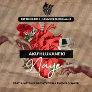 Top Dawg MH – Aku’Hlukaneki Naye ft Hlonivic, Bless Maano, Deejaykgosi, Lington & Phemelo Saxer