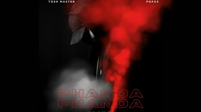 Tosh Master – PHANDA PHANDA ft Dj Popos