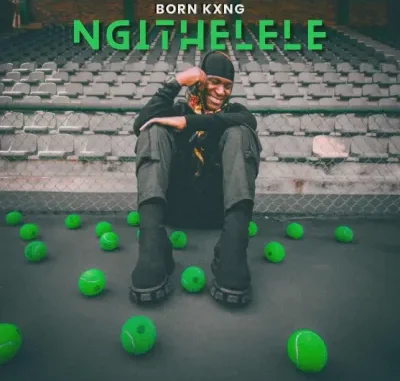 Born Kxng – Ngithelele Born Kxng – Ngithelele