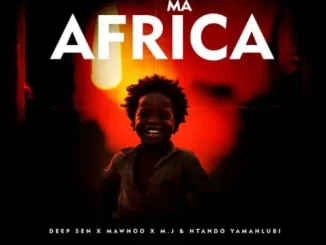 Deep Sen ft MaWhoo, M.J & Ntando Yamahlubi – Ma Africa Deep Sen – Ma Africa ft MaWhoo, M.J & Ntando Yamahlubi