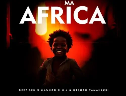 Deep Sen – Ma Africa ft MaWhoo, M.J & Ntando Yamahlubi Deep Sen – Ma Africa ft MaWhoo, M.J & Ntando Yamahlubi