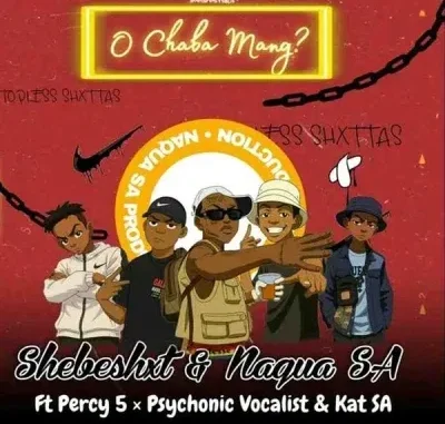 Shebeshxt – O Chaba Mang ft Naqua, Percy5, Psychonic Vocalist & Kat SA